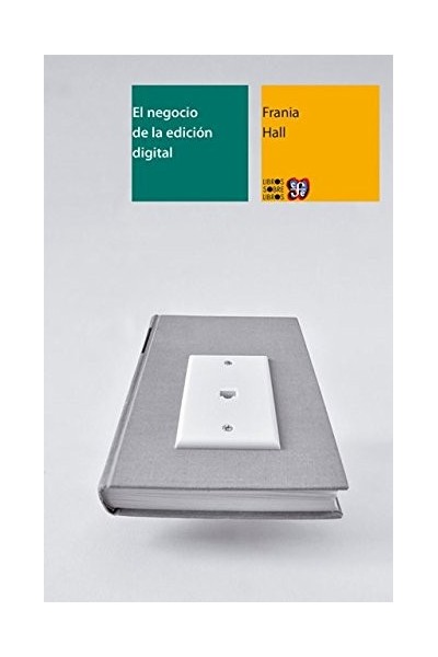 El negocio de la edición digital. Una introducción al mundo de las publicaciones electrónicas (Primera edición)